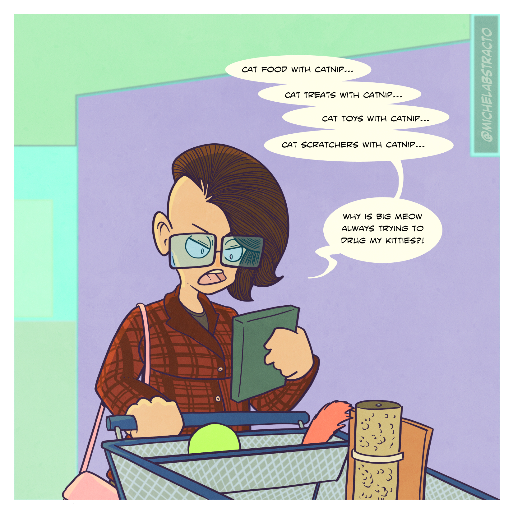 Big Meow Cat Drugs is a comic strip featuring Abstracto's partner at the grocery store to buy cat supplies and is complaining about the catnip in everything.