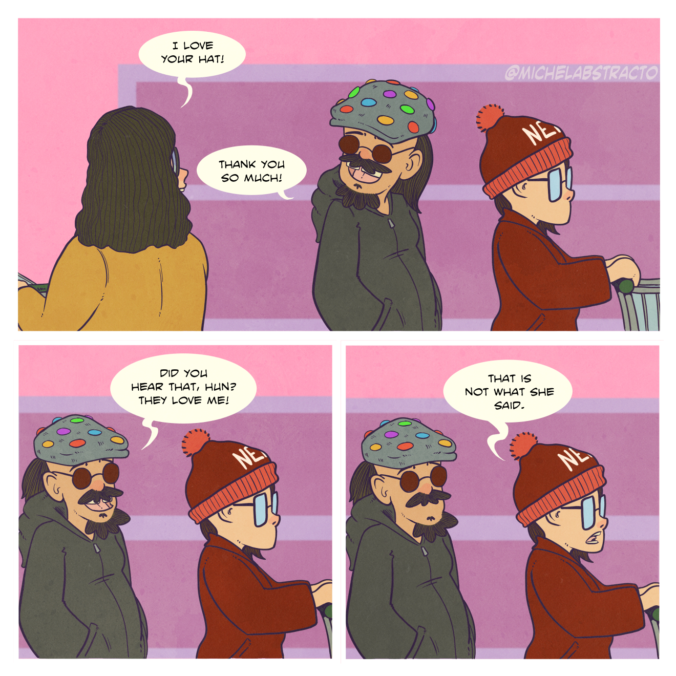 She Loves Your Hat is a comic strip featuring Abstracto in a grocery store getting complimented on his hat by a stranger. Abstracto asks his partner is she heard that people love him. She acknowledges that it is not what the stranger said.